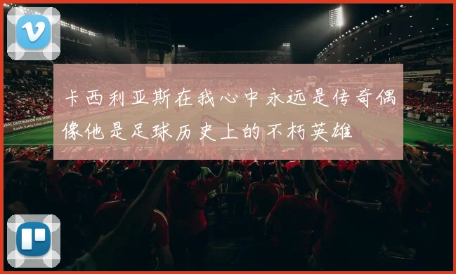 卡西利亚斯在我心中永远是传奇偶像他是足球历史上的不朽英雄